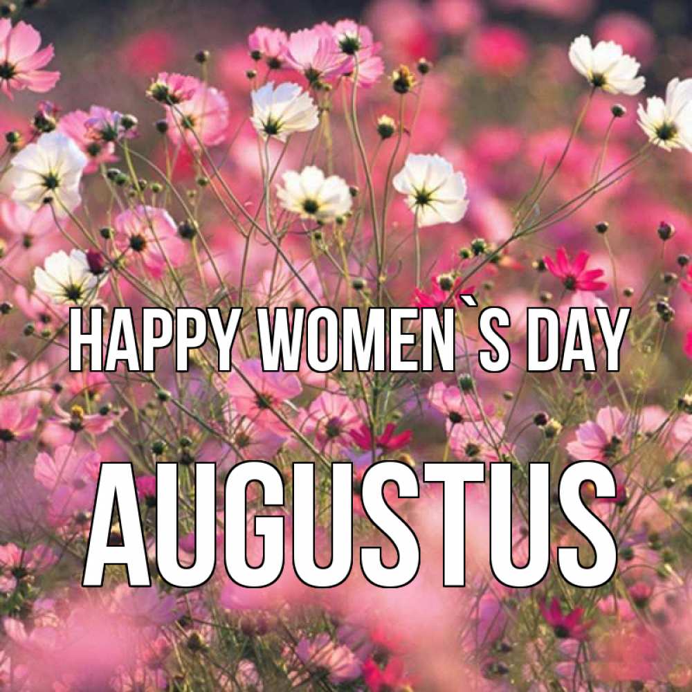 Greetings card с именем, Augustus happy women`s day красиво 1 Greetings with text for free download 
